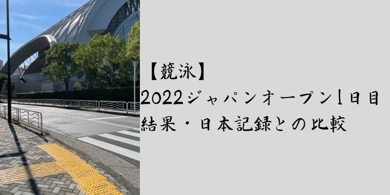 【競泳】2022ジャパンオープン1日目結果