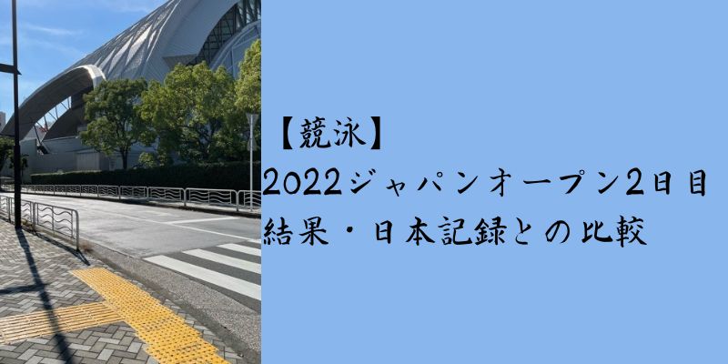 【競泳】2022ジャパンオープン2日目結果